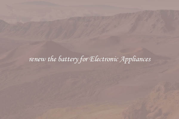 renew the battery for Electronic Appliances