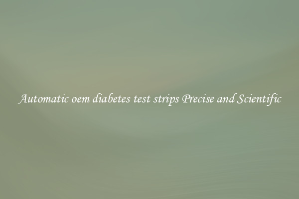Automatic oem diabetes test strips Precise and Scientific