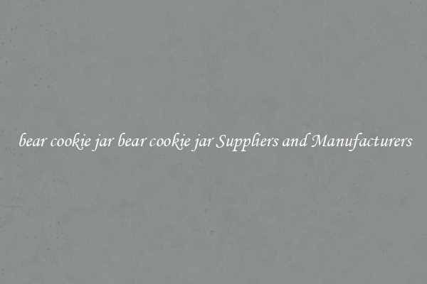 bear cookie jar bear cookie jar Suppliers and Manufacturers