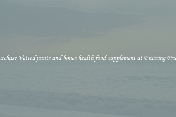 Purchase Vetted joints and bones health food supplement at Enticing Prices