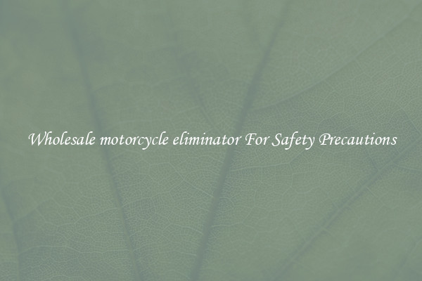Wholesale motorcycle eliminator For Safety Precautions