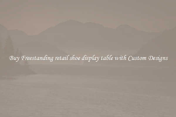 Buy Freestanding retail shoe display table with Custom Designs