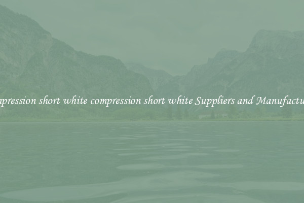 compression short white compression short white Suppliers and Manufacturers