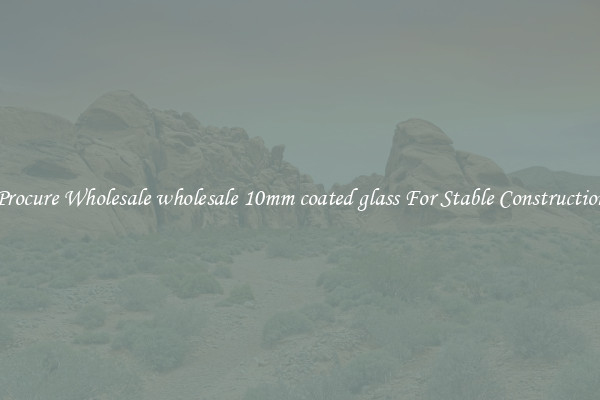 Procure Wholesale wholesale 10mm coated glass For Stable Construction