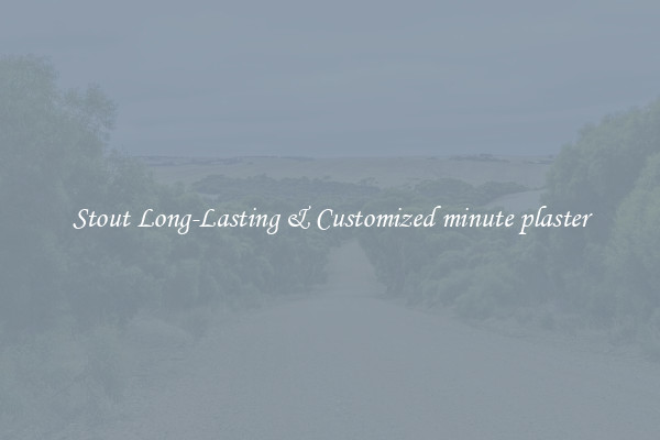 Stout Long-Lasting & Customized minute plaster