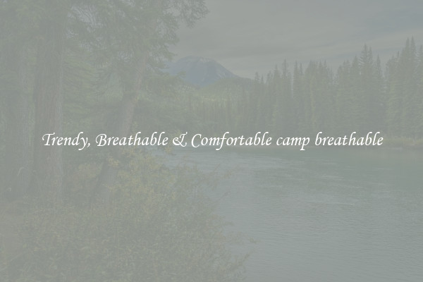 Trendy, Breathable & Comfortable camp breathable