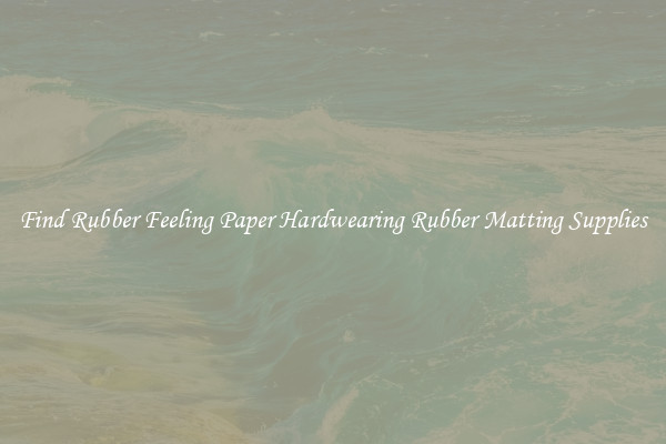 Find Rubber Feeling Paper Hardwearing Rubber Matting Supplies