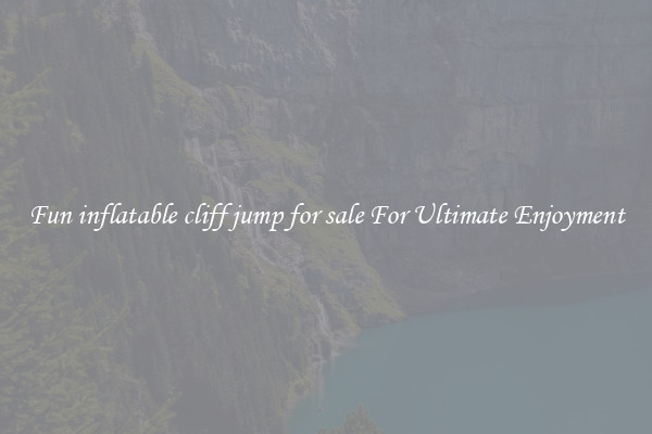 Fun inflatable cliff jump for sale For Ultimate Enjoyment