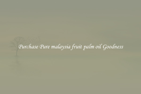 Purchase Pure malaysia fruit palm oil Goodness