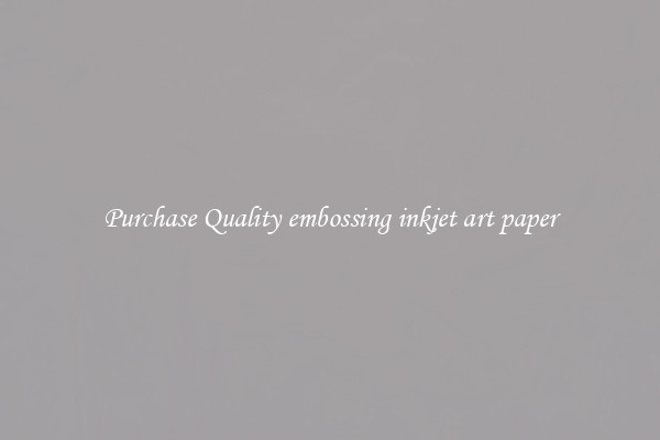 Purchase Quality embossing inkjet art paper