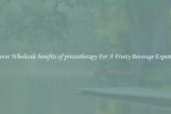 Discover Wholesale benefits of pressotherapy For A Fruity Beverage Experience 