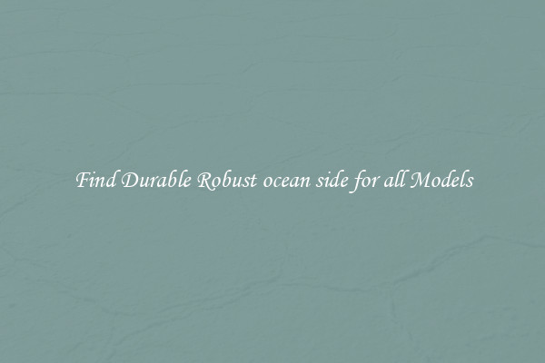 Find Durable Robust ocean side for all Models
