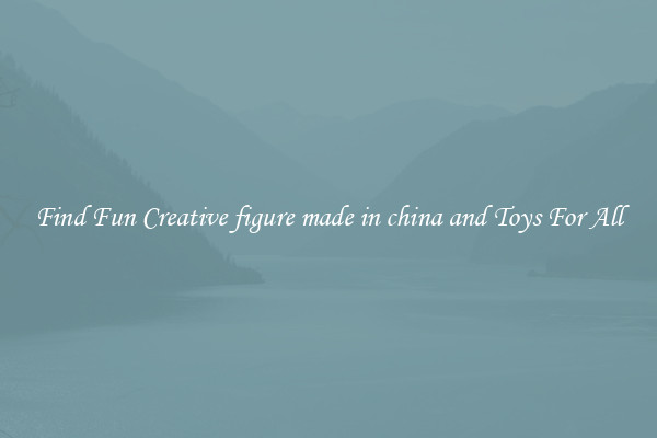 Find Fun Creative figure made in china and Toys For All