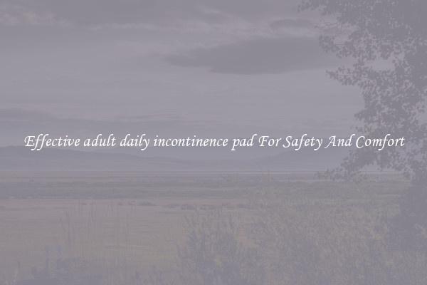 Effective adult daily incontinence pad For Safety And Comfort