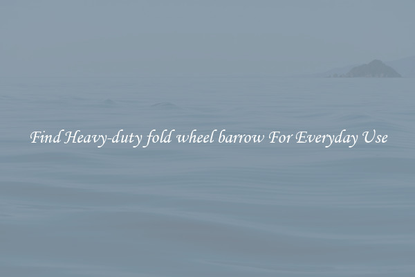 Find Heavy-duty fold wheel barrow For Everyday Use