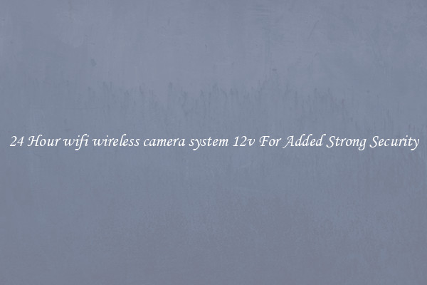 24 Hour wifi wireless camera system 12v For Added Strong Security