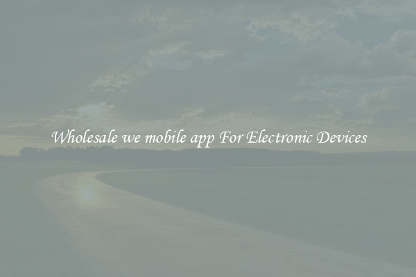 Wholesale we mobile app For Electronic Devices