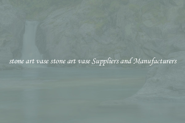 stone art vase stone art vase Suppliers and Manufacturers