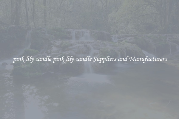 pink lily candle pink lily candle Suppliers and Manufacturers
