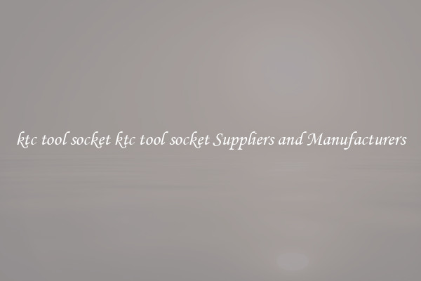 ktc tool socket ktc tool socket Suppliers and Manufacturers
