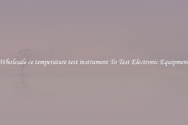 Wholesale ce temperature test instrument To Test Electronic Equipment
