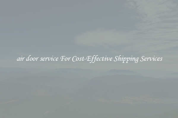 air door service For Cost-Effective Shipping Services