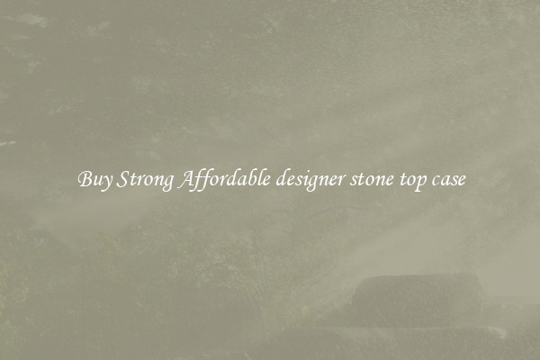 Buy Strong Affordable designer stone top case