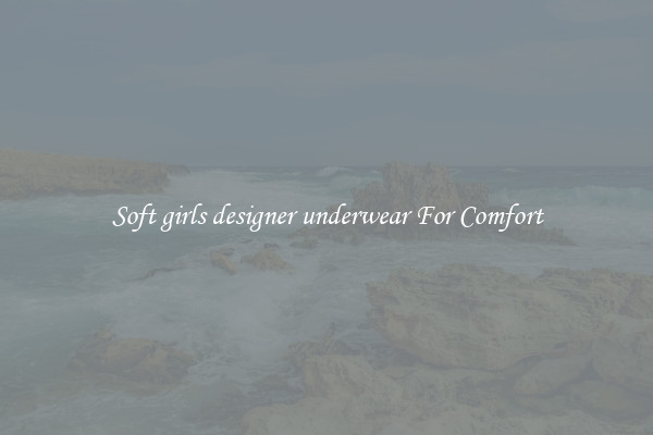Soft girls designer underwear For Comfort