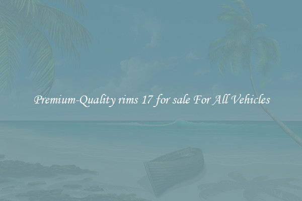 Premium-Quality rims 17 for sale For All Vehicles