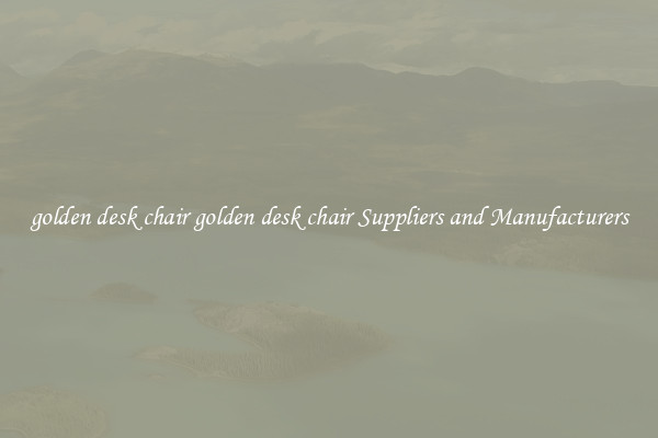 golden desk chair golden desk chair Suppliers and Manufacturers