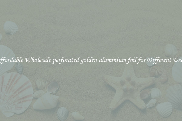 Affordable Wholesale perforated golden aluminium foil for Different Uses 