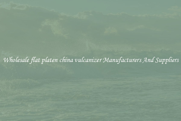 Wholesale flat platen china vulcanizer Manufacturers And Suppliers