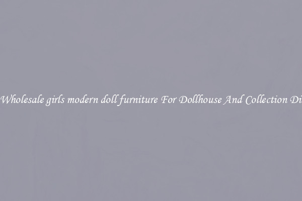 Buy Wholesale girls modern doll furniture For Dollhouse And Collection Display
