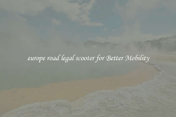 europe road legal scooter for Better Mobility