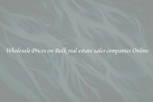 Wholesale Prices on Bulk real estate sales companies Online