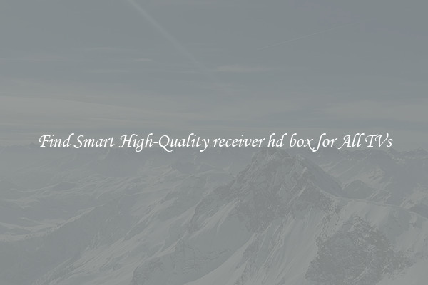 Find Smart High-Quality receiver hd box for All TVs