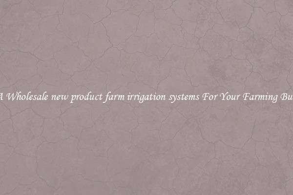 Get A Wholesale new product farm irrigation systems For Your Farming Business