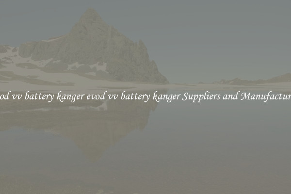 evod vv battery kanger evod vv battery kanger Suppliers and Manufacturers