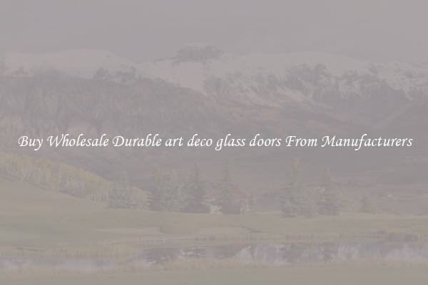 Buy Wholesale Durable art deco glass doors From Manufacturers