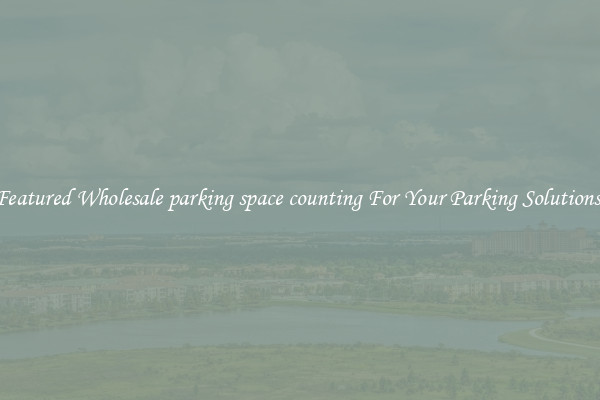 Featured Wholesale parking space counting For Your Parking Solutions 