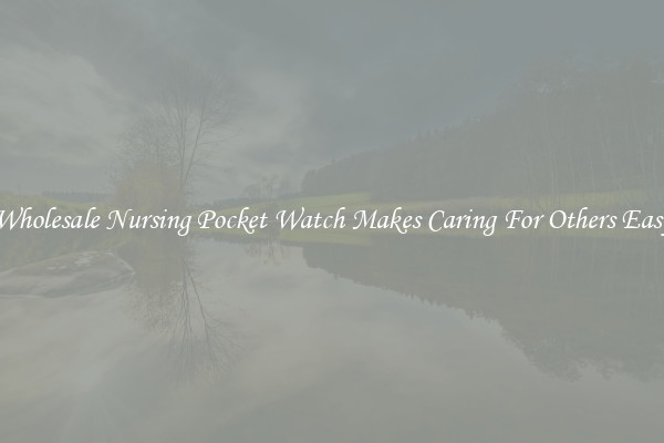 Wholesale Nursing Pocket Watch Makes Caring For Others Easy