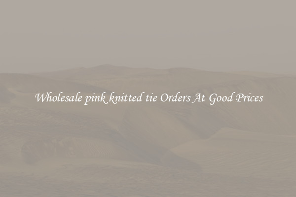 Wholesale pink knitted tie Orders At Good Prices