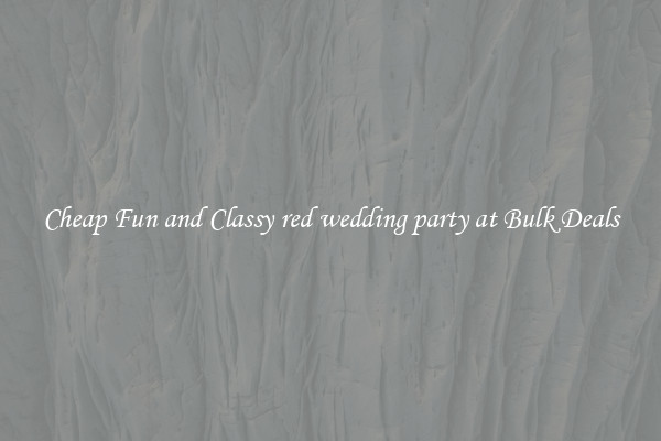 Cheap Fun and Classy red wedding party at Bulk Deals