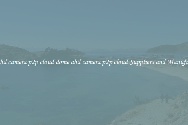 dome ahd camera p2p cloud dome ahd camera p2p cloud Suppliers and Manufacturers