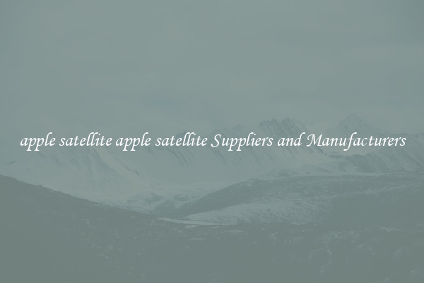 apple satellite apple satellite Suppliers and Manufacturers