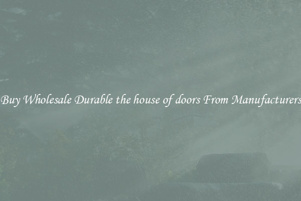 Buy Wholesale Durable the house of doors From Manufacturers