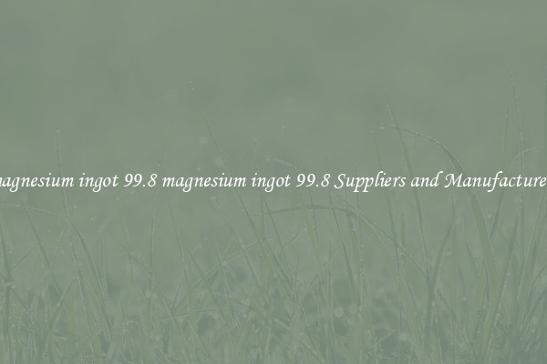 magnesium ingot 99.8 magnesium ingot 99.8 Suppliers and Manufacturers