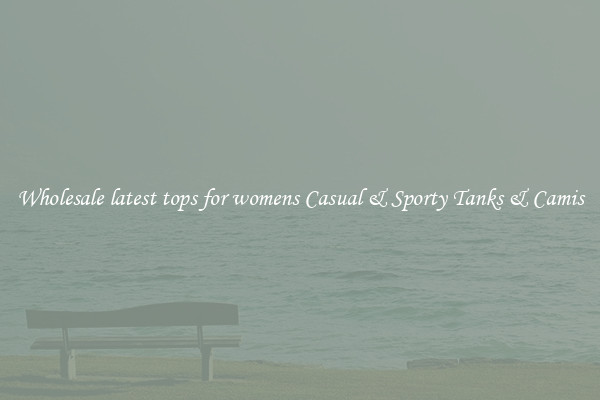 Wholesale latest tops for womens Casual & Sporty Tanks & Camis