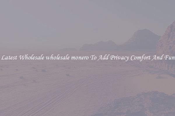 Latest Wholesale wholesale monero To Add Privacy Comfort And Fun