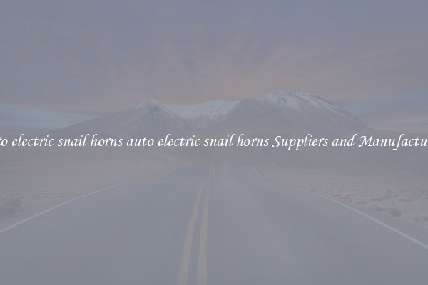 auto electric snail horns auto electric snail horns Suppliers and Manufacturers